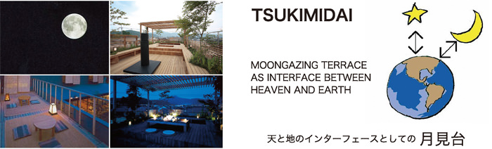 TSUKIMIDAI  MOONGAZING TERRACE  AS INTERFACE BETWEEN HEAVEN AND EARTH  天と地のインターフェースとしての  月見台